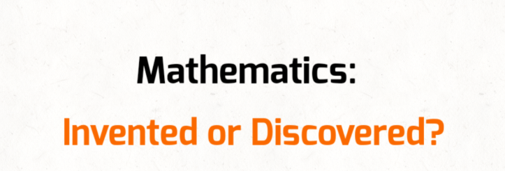 The Philosophy of Mathematics: Discovered  or Invented?